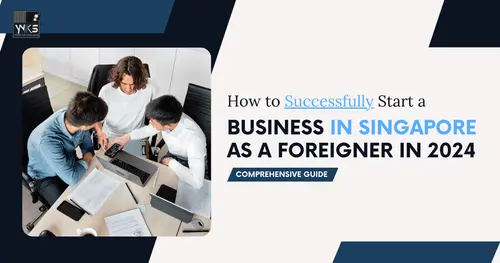How to Successfully Start a Business in Singapore as a Foreigner in 2024: Comprehensive Guide