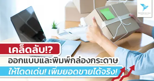 เคล็ดลับออกแบบและพิมพ์กล่องกระดาษให้โดดเด่น! เพิ่มยอดขายได้จริง!